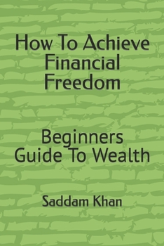 Paperback How To Achieve Financial Freedom: Beginners Guide To Wealth Book