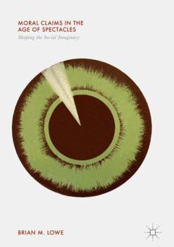 Hardcover Moral Claims in the Age of Spectacles: Shaping the Social Imaginary Book