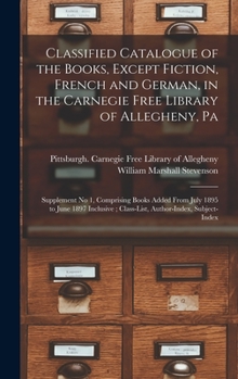 Hardcover Classified Catalogue of the Books, Except Fiction, French and German, in the Carnegie Free Library of Allegheny, Pa: Supplement No 1, Comprising Books Book