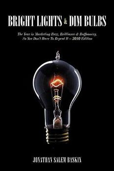 Paperback Bright Lights & Dim Bulbs: The Year in Marketing Buzz, Brilliance & Buffoonery, So You Don't Have to Repeat It -- 2010 Edition Book