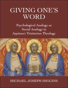 Hardcover Giving One's Word: Interpersonal Love, Knowledge, and Self-Giving in Aquinas's Psychological Analogy for the Trinity Book