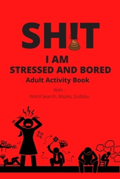 Paperback Adult Activity Book, Sh!t I Am Stressed And Bored: With Word Search, Mazes, Sudoku Book