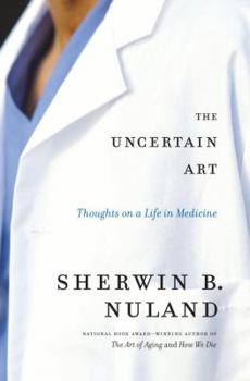 Hardcover The Uncertain Art: Thoughts on a Life in Medicine Book
