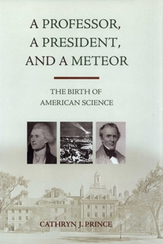 Hardcover Professor, a President, and a Meteor: The Birth of American Science Book