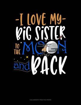 Paperback I Love My Big Sister To The Moon And Back: Calligraphy Practice Paper Book
