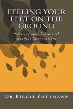 Paperback Feeling your feet on the ground: Rewiring your brain with mindful interventions Book
