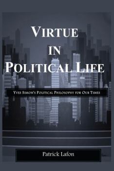 Paperback Virtue in Political Life: Yves Simon's Political Philosophy for Our Times Book