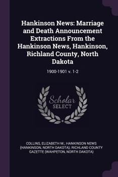 Hankinson News: Marriage and Death Announcement Extractions from the Hankinson News, Hankinson, Richland County, North Dakota: 1900-1901 V. 1-2