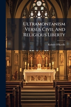 Paperback Ultramontanism Versus Civil And Religious Liberty Book