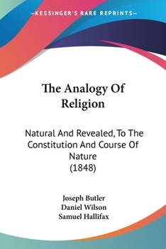 The Analogy Of Religion: Natural And Revealed, To The Constitution And Course Of Nature