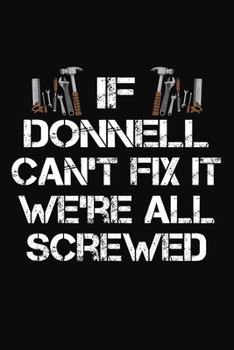 Paperback If Donnell Can't Fix It We're All Screwed: Personalized Handyman Journal - Gift Notebook Book