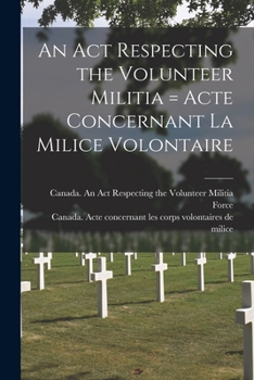 Paperback An Act Respecting the Volunteer Militia [microform] = Acte Concernant La Milice Volontaire Book