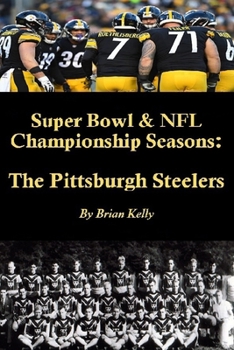 Super Bowl & NFL Championship Seasons: The Pittsburgh Steelers: Begins with the Steelerss first Championship a& rolls right past Super Bowl XLV.