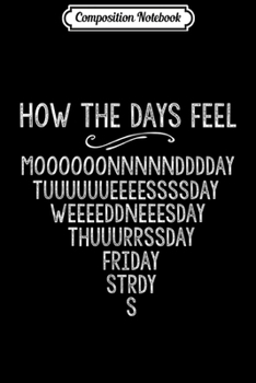 Paperback Composition Notebook: How The Days Feel To Teachers Funny Short Weekend Mondays Journal/Notebook Blank Lined Ruled 6x9 100 Pages Book