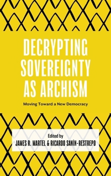 Decrypting Sovereignty as Archism: Moving Toward a New Democracy (Decrypting Power and Coloniality: Philosophical Perspectives from and through the Global South)