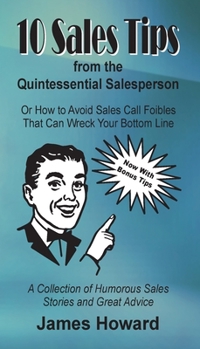 Paperback 10 Sales Tips From The Quintessential Salesperson: How to Avoid Sales Call Foibles That Can Wreck Your Bottom Line Book