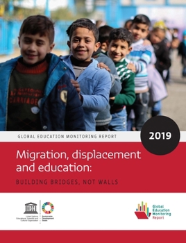 Global Education Monitoring Report 2019 : Migration, Displacement and Education - Building Bridges, Not Walls