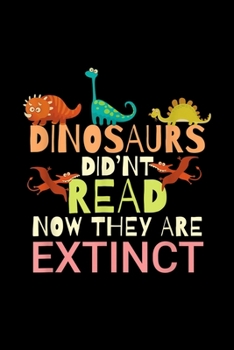 Paperback Dinosaurs Didn't Read Now They Are Extinct: Dinosaurs Didnt Read Now They Are Extinct Teacher Journal/Notebook Blank Lined Ruled 6X9 100 Pages Book