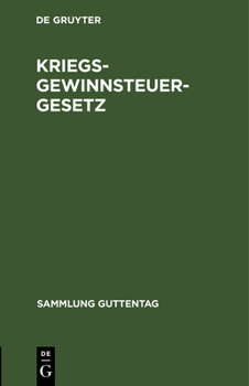 Hardcover Kriegsgewinnsteuergesetz: Gesetz Zur Besteuerung Der Kriegsgewinne Nebst Amtlicher Begründung Und Auszug Aus Den Verhandlungen Der Reichstagskommissio [German] Book