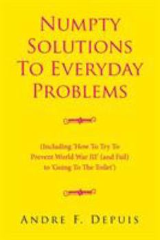 Paperback Numpty Solutions To Everyday Problems: (Including 'How To Try To Prevent World War III' (and Fail) to 'Going To The Toilet') Book