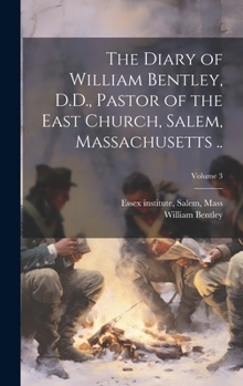 Hardcover The Diary of William Bentley, D.D., Pastor of the East Church, Salem, Massachusetts ..; Volume 3 Book