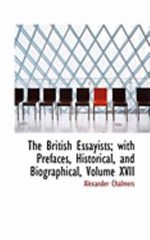 Paperback The British Essayists; With Prefaces, Historical, and Biographical, Volume XVII Book