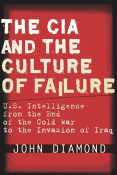 Hardcover The CIA and the Culture of Failure: U.S. Intelligence from the End of the Cold War to the Invasion of Iraq Book