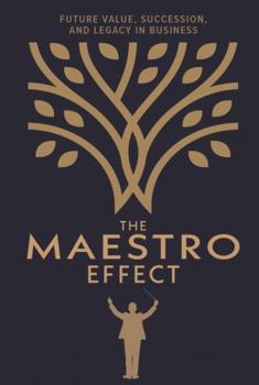 Paperback The Maestro Effect: Future Value, Succession, and Legacy in Business Book