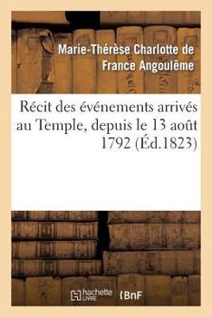Paperback Récit Des Événements Arrivés Au Temple, Depuis Le 13 Août 1792 Jusqu'à La Mort Du Dauphin Louis XVII [French] Book