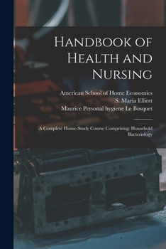 Paperback Handbook of Health and Nursing; a Complete Home-study Course Comprising: Household Bacteriology Book