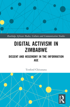 Digital Activism in Zimbabwe: Dissent and Hegemony in the Information Age
