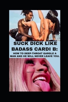 Paperback Suck Dick Like Badass Cardi B: How to Deep-Throat Gargle a Man and He Will Never Leave You Book