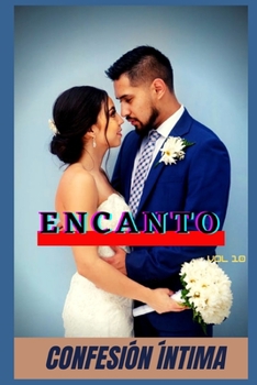 Encanto (vol 10): Confesion íntima, secreto, fantasía, placer, romance, sexo adulto, historias eróticas, amor