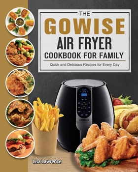 Paperback The GOWISE Air Fryer Cookbook for Family: Quick and Delicious Recipes for Every Day Book