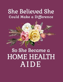 She Believed She Could Make a Difference So She Became a Home Health Aide: 8.5x11 Notebook 100 Blank Lined College Rule Pages  Boho Chic Rustic Arrow Flower Bouquet Home Health Aide Gift