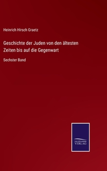 Hardcover Geschichte der Juden von den ältesten Zeiten bis auf die Gegenwart: Sechster Band [German] Book