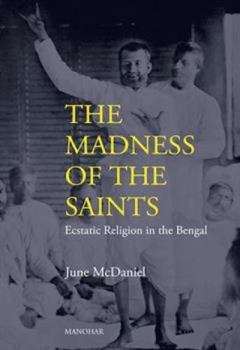 Hardcover The Madness of the Saints: Ecstatic Religion in the Bengal Book