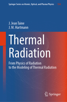Thermal Radiation: From Physics of Radiation to the Modeling of Thermal Radiation (Springer Series on Atomic, Optical, and Plasma Physics, 134)