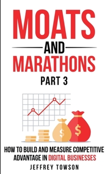 Paperback Moats and Marathons (Part 3): How to Build and Measure Competitive Advantage in Digital Businesses Book