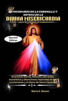 CORONCINA DELLA DIVINA MISERICORDIA E LIBRO DI PREGHIERE DELLA NOVENA: Preghiere quotidiane, litanie, adorazione eucaristica e devozioni ispirate alle rivelazioni e al diario di Santa Faustina
