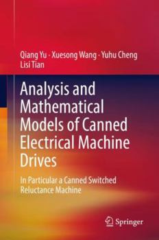 Hardcover Analysis and Mathematical Models of Canned Electrical Machine Drives: In Particular a Canned Switched Reluctance Machine Book