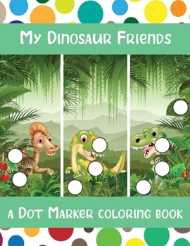 Paperback My Dinosaur Friends: A Dot Marker Activity Book for Preschool Learners Book