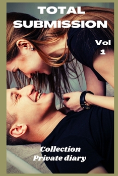 Paperback Total Submission ( Volume 1): Diary, collection, love, romance, sex, sexuality, erotic moment, erotic love relationship Book