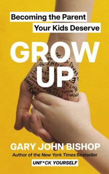 Paperback GROW UP: Becoming the Parent Your Kids Deserve Book