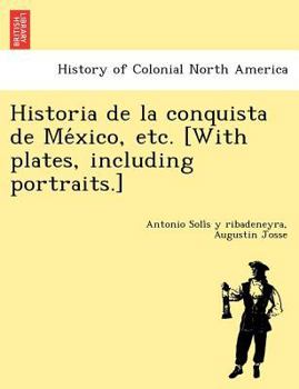 Paperback Historia de La Conquista de Me Xico, Etc. [With Plates, Including Portraits.] Book
