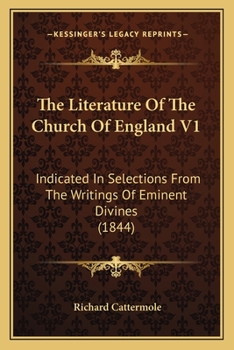 Paperback The Literature Of The Church Of England V1: Indicated In Selections From The Writings Of Eminent Divines (1844) Book