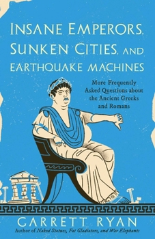 Hardcover Insane Emperors, Sunken Cities, and Earthquake Machines: More Frequently Asked Questions about the Ancient Greeks and Romans Book