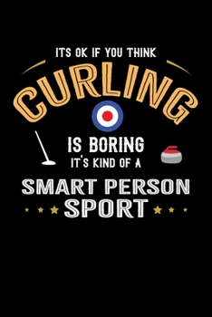 Paperback It's Okay If You Think Curling Is Boring It's Kind Of A Smart Person Sport: Weekly 100 page 6 x9 Dated Calendar Planner and Notebook For 2019-2020 Aca Book