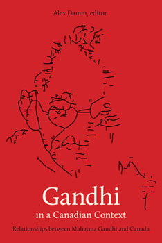 Paperback Gandhi in a Canadian Context: Relationships Between Mahatma Gandhi and Canada Book