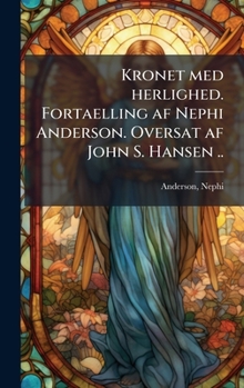 Kronet med herlighed. Fortaelling af Nephi Anderson. Oversat af John S. Hansen .. (Danish Edition)